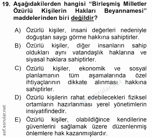 19. soru: Aşağıdakilerden hangisi "Birleşmiş Milletler Ozürlü Kişilerin Hakları Beyannamesi" maddelerinden biri değildir? A) Öz…