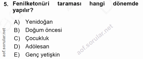 5. soru: Fenilketonüri taraması hangi dönemde yapılır? A) Yenidoğan B) Doğum öncesi C) Çocukluk D) Adölesan E) Genç yetişkin