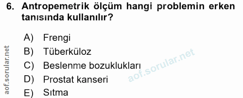 6. soru: Antropemetrik ölçüm hangi problemin erken tanısında kullanılır? A) Frengi B) Tüberküloz C) Beslenme bozuklukları D) P…