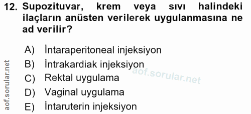 12. soru: Supozituvar, krem veya sIvI halindeki ilaçların anüsten verilerek uygulanmasına ne ad verilir? A) Intaraperitoneal in…