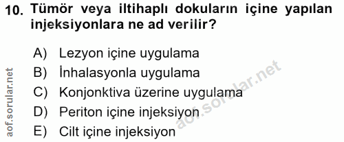 10. soru: Tümör veya iltihaplı dokuların içine yapılan injeksiyonlara ne ad verilir? A) Lezyon içine uygulama B) Inhalasyonla u…