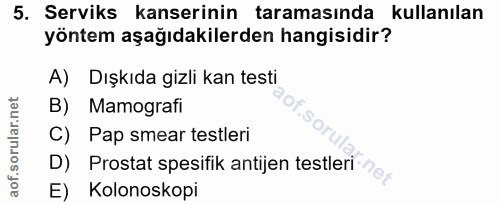 5. soru: Serviks kanserinin taramasında kullanılan yöntem aşağıdakilerden hangisidir? A) Dışkıda gizli kan testi B) Mamografi…