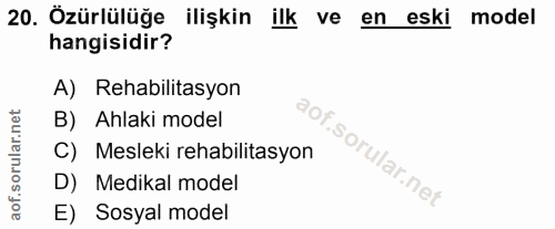 20. soru: Özürlülüğe ilişkin ilk ve en eski model hangisidir? A) Rehabilitasyon B) Ahlaki model C) Mesleki rehabilitasyon D) Me…