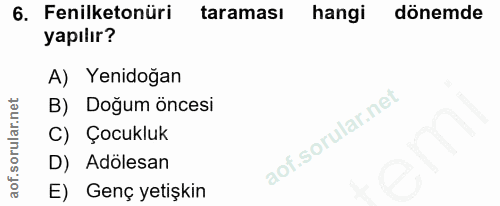 6. soru: Fenilketonüri taraması hangi dönemde yapılır? A) Yenidoğan B) Doğum öncesi C) Çocukluk D) Adölesan E) Genç yetişkin