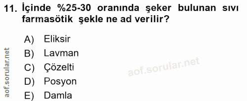 11. soru: İçinde %25-30 oranında şeker bulunan sıvı farmasötik şekle ne ad verilir? A) Eliksir B) Lavman C) Çözelti D) Posyon E…