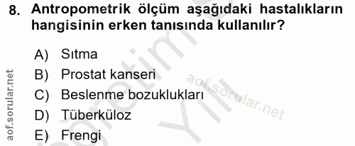 8. soru: Antropometrik ölçüm aşağıdaki hastalıkların hangisinin erken tanısında kullanılır? A) Sıtma B) Prostat kanseri C) Bes…
