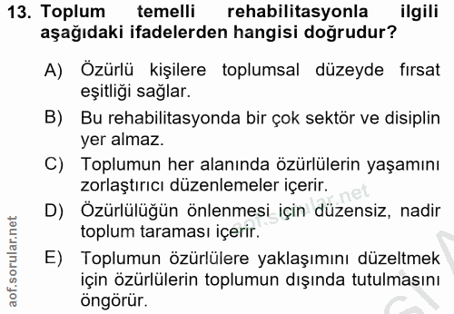 13. soru: Toplum temelli rehabilitasyonla ilgili aşağıdaki ifadelerden hangisi doğrudur? A) Özürlü kişilere toplumsal düzeyde f…