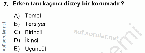 7. soru: Erken tanı kaçıncı düzey bir korumadır? A) Temel B) Tersiyer C) Birincil D) Ikincil E) Üçüncül