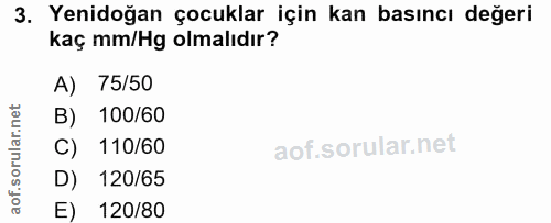3. soru: Yenidoğan çocuklar için kan basıncı değeri kaç mm/Hg olmalıdır? A) 75/50 B) 100/60 C) 110/60 D) 120/65 E) 120/80