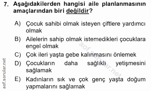 7. soru: Aşağıdakilerden hangisi aile planlanmasının amaçlarından biri değildir? A) Çocuk sahibi olmak isteyen çiftlere yardım…