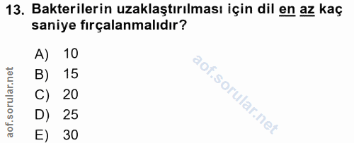 13. soru: Bakterilerin uzaklaştırılması için dil en az kaç saniye fırçalanmalıdır? A) 10 B) 15 C) 20 D) 25 E) 30