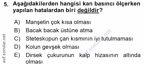 5. soru: Aşağıdakilerden hangisi kan basıncı ölçerken yapılan hatalardan biri değildir? A) Manşetin çok kısa olması B) Bacak b…