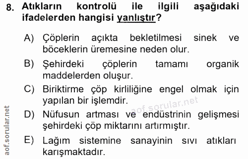 8. soru: Atıkların kontrolü ile ilgili aşağıdaki ifadelerden hangisi yanlıştır? A) Çöplerin açıkta bekletilmesi sinek ve böcek…