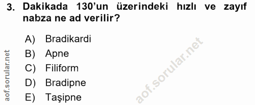 3. soru: Dakikada 130'un üzerindeki hızlı ve zayıf nabza ne ad verilir? A) Bradikardi B) Apne C) Filiform D) Bradipne E) Taşipne