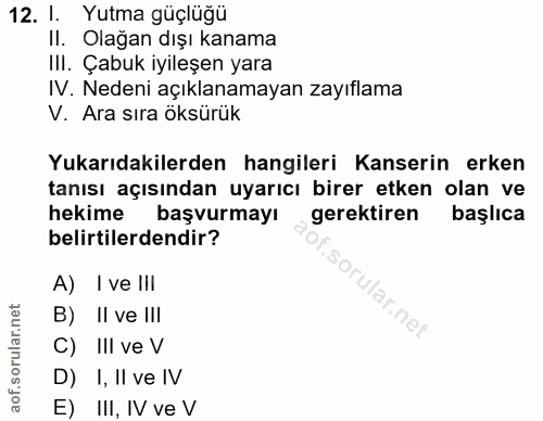 12. soru: I. Yutma güçlüğü Il. Olağan dışı kanama IlI. Çabuk iyileşen yara IV. Nedeni açıklanamayan zayıflama V. Ara sıra öksür…