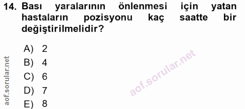 14. soru: Bası yaralarının önlenmesi için yatan hastaların pozisyonu kaç saatte bir değiştirilmelidir? A) 2 B) 4 C) 6 D) 7 E) 8