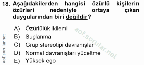 18. soru: Aşağıdakilerden hangisi özürlü kişilerin ozürleri nedeniyle ortaya çıkan duygularından biri değildir? A) Özürlülük ik…