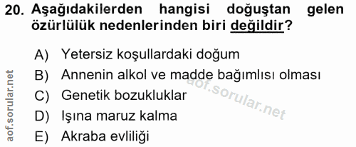 20. soru: Aşağıdakilerden hangisi doğuştan gelen özürlülük nedenlerinden biri değildir? A) Yetersiz koşullardaki doğum B) Annen…