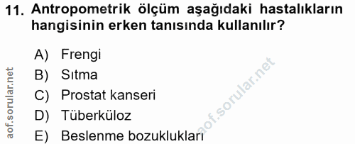 11. soru: Antropometrik ölçüm aşağıdaki hastalıkların hangisinin erken tanısında kullanılır? A) Frengi B) Sıtma f. C) Prostat k…
