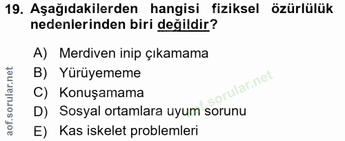 19. soru: Aşağıdakilerden hangisi fiziksel özürlülük nedenlerinden biri değildir? A) Merdiven inip çıkamama B) Yürüyememe ular.…