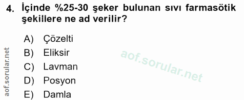 4. soru: İçinde %25-30 şeker bulunan sıvı farmasötik şekillere ne ad verilir? A) Çözelti B) Eliksir C) Lavman D) Posyon E) Damla