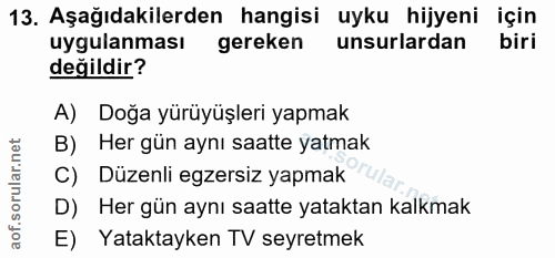 13. soru: Aşağıdakilerden hangisi uyku hijyeni için uygulanması gereken unsurlardan biri değildir? A) Doğa yürüyüşleri yapmak B…