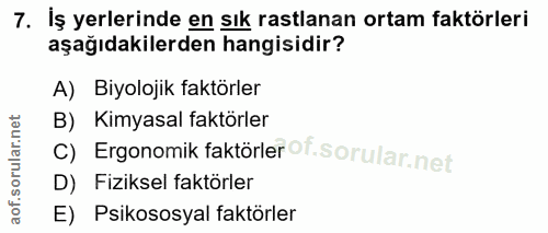 7. soru: İş yerlerinde en sık rastlanan ortam faktörleri aşağıdakilerden hangisidir? A) Biyolojik faktörler B) Kimyasal faktör…