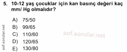 5. soru: 10-12 yaş çocuklar için kan basınç değeri kaç mm/ Hg olmalıdır? A) 75/50 B) 99/65 C) 110/60 D) 120/65 E) 130/80