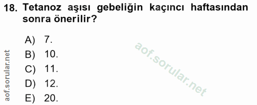 18. soru: Tetanoz aşısı gebeliğin kaçıncı haftasından sonra önerilir? A) 7. B) 10. C) 11. D) 12. E) 20.