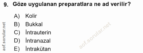 9. soru: Göze uygulanan preparatlara ne ad verilir? A) Kolir B) Bukkal C) Intrauterin D) Intranazal E) Intrakütan