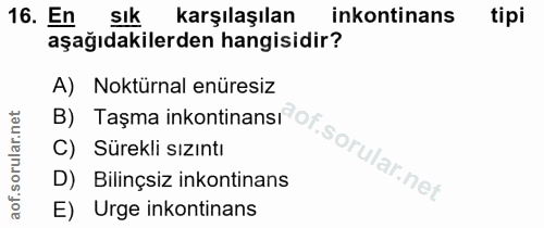 16. soru: En sık karşılaşılan inkontinans tipi aşağıdakilerden hangisidir? B) Taşma inkontinansi ot. A) Noktürnal enüresiz C) S…