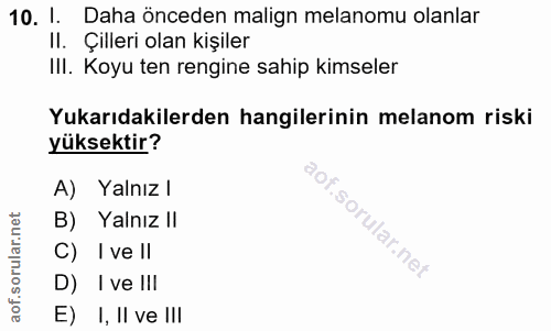 10. soru: 1. Daha önceden malign melanomu olanlar II. Çilleri olan kişiler III. Koyu ten rengine sahip kimseler Yukarıdakilerde…