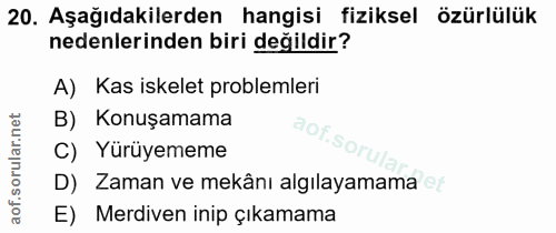 20. soru: Aşağıdakilerden hangisi fiziksel özürlülük nedenlerinden biri değildir? A) Kas iskelet problemleri B) Konuşamama aof.…