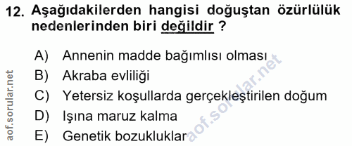 12. soru: Aşağıdakilerden hangisi doğuştan özürlülük nedenlerinden biri değildir ? A) Annenin madde bağımlısı olması Akraba evl…
