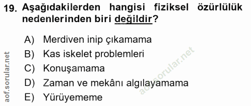 19. soru: Aşağıdakilerden hangisi fiziksel özürlülük nedenlerinden biri değildir? A) Merdiven inip çıkamama B) Kas iskelet prob…