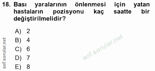 18. soru: Bası yaralarının önlenmesi için yatan hastaların pozisyonu kaç saatte bir değiştirilmelidir? A) 2 B) 4 C) 6 D) 7 E) 8