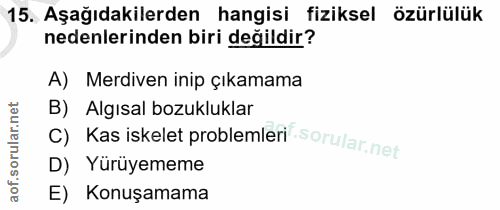 15. soru: Aşağıdakilerden hangisi fiziksel özürlülük nedenlerinden biri değildir? A) Merdiven inip çıkamama B) Algısal bozukluk…