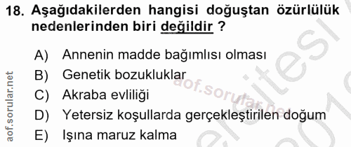 18. soru: Aşağıdakilerden hangisi doğuştan özürlülük nedenlerinden biri değildir ? A) Annenin madde bağımlısı olması B) Genetik…