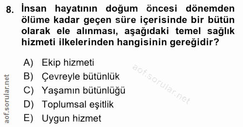 8. soru: İnsan hayatının doğum öncesi dönemden ölüme kadar geçen süre içerisinde bir bütün olarak ele alınması, aşağıdaki teme…