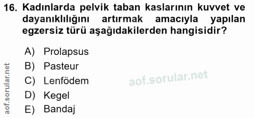16. soru: Kadınlarda pelvik taban kaslarının kuvvet ve dayanıklılığını artırmak amacıyla yapılan egzersiz türü aşağıdakilerden…
