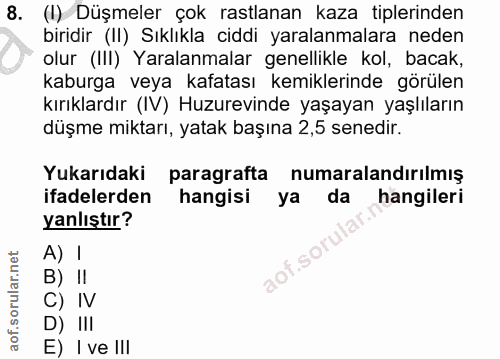 8. soru: (I) Düşmeler çok rastlanan kaza tiplerinden biridir (II) Sıklıkla ciddi yaralanmalara neden olur (III) Yaralanmalar g…