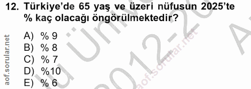 12. soru: Türkiye'de 65 yaş ve üzeri nüfusun 2025'te % kaç olacağı öngörülmektedir? A) % 9 B) % 8 C) % 7 D) %10 E) % 6