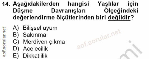 14. soru: Aşağıdakilerden hangisi Yaşlılar için Düşme Davranışları Ölçeğindeki değerlendirme ölçütlerinden biri değildir? A) Bi…