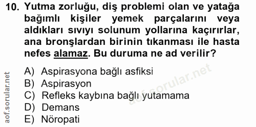 10. soru: Yutma zorluğu, diş problemi olan ve yatağa bağımlı kişiler yemek parçalarını veya aldıkları sıvıyı solunum yollarına…
