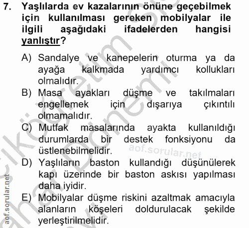 7. soru: Yaşlılarda ev kazalarının önüne geçebilmek için kullanılması gereken mobilyalar ile ilgili aşağıdaki ifadelerden hang…
