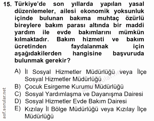15. soru: Türkiye'de son yıllarda yapılan yasal düzenlemeler, ailesi ekonomik yoksunluk içinde bulunan bakıma muhtaç özürlü bir…
