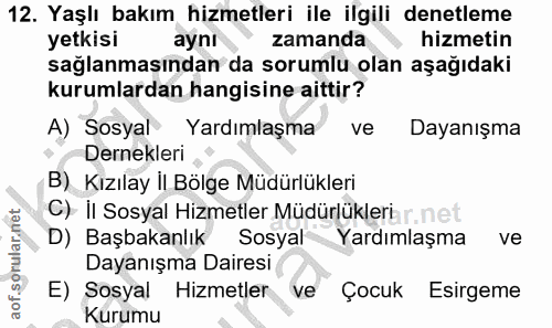 12. soru: Yaşlı bakım hizmetleri ile ilgili denetleme yetkisi aynl zamanda hizmetin sağlanmasından da sorumlu olan aşağıdaki ku…