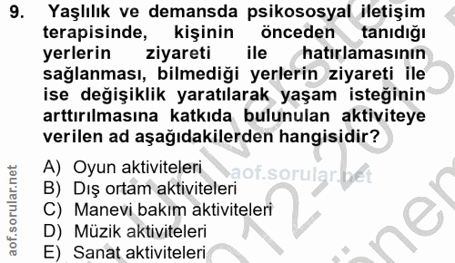 9. soru: Yaşlılık ve demansda psikososyal iletişim terapisinde, kişinin önceden tanıdığı yerlerin ziyareti ile hatırlamasının…