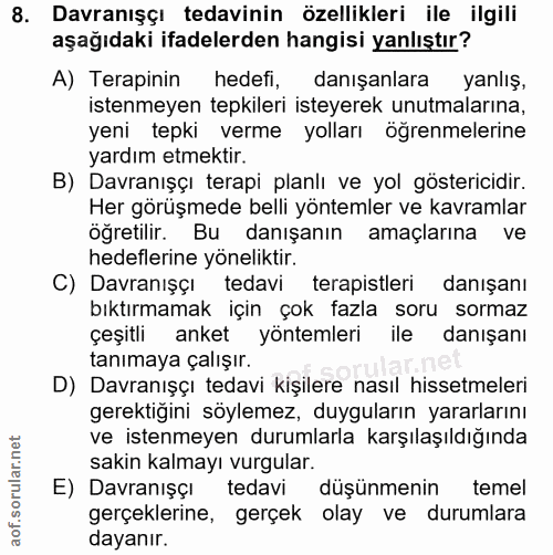 8. soru: Davranışçı tedavinin özellikleri ile ilgili aşağıdaki ifadelerden hangisi yanlıştır? A) Terapinin hedefi, danışanlara…