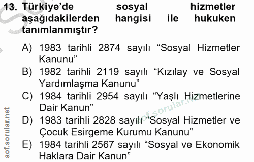 13. soru: Türkiye'de sosyal hizmetler aşağıdakilerden hangisi ile hukuken tanımlanmıştır? A) 1983 tarihli 2874 sayılı "Sosyal H…